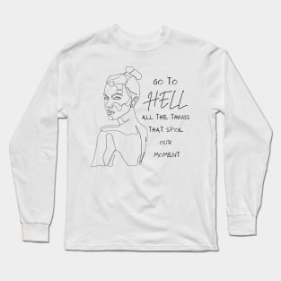 Go to Hell all the things that spoil our moment Long Sleeve T-Shirt